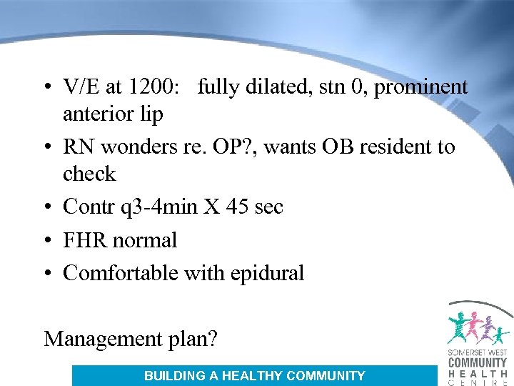  • V/E at 1200: fully dilated, stn 0, prominent anterior lip • RN