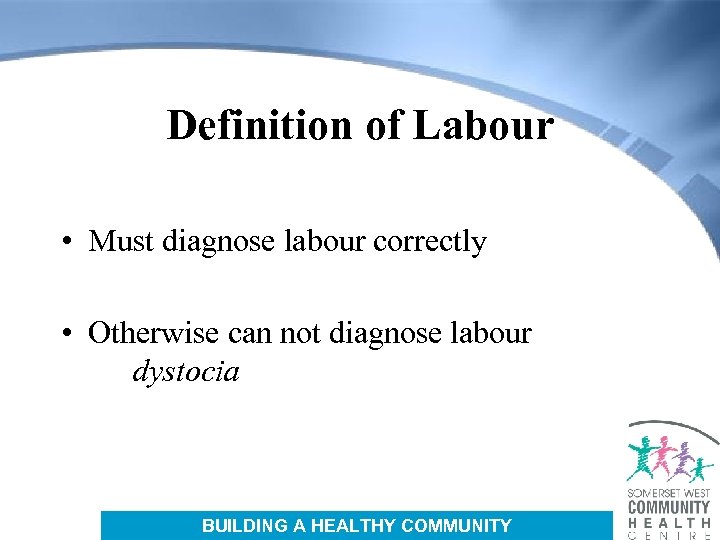 Definition of Labour • Must diagnose labour correctly • Otherwise can not diagnose labour