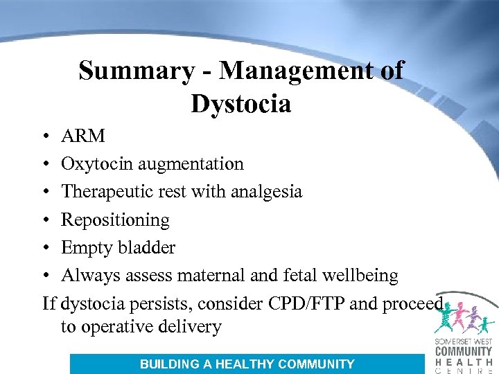 Summary - Management of Dystocia • ARM • Oxytocin augmentation • Therapeutic rest with