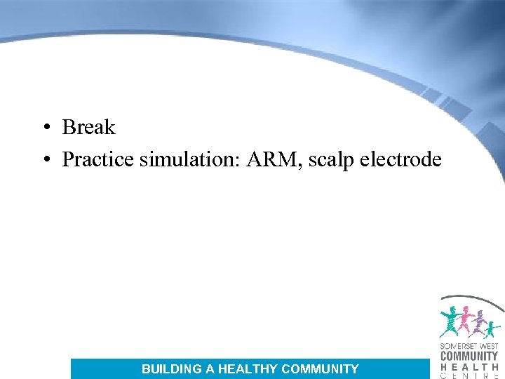  • Break • Practice simulation: ARM, scalp electrode BUILDING A HEALTHY COMMUNITY 