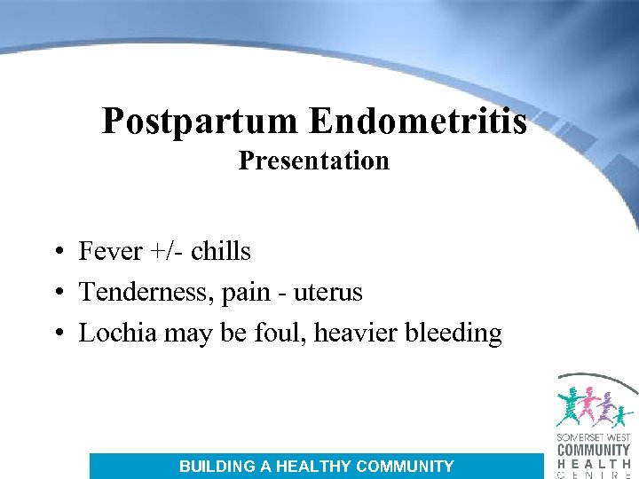 Postpartum Endometritis Presentation • Fever +/- chills • Tenderness, pain - uterus • Lochia