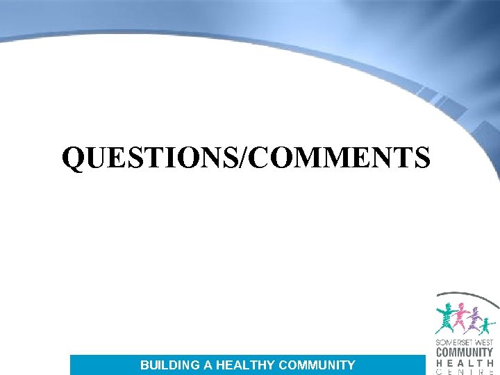 QUESTIONS/COMMENTS BUILDING A HEALTHY COMMUNITY 