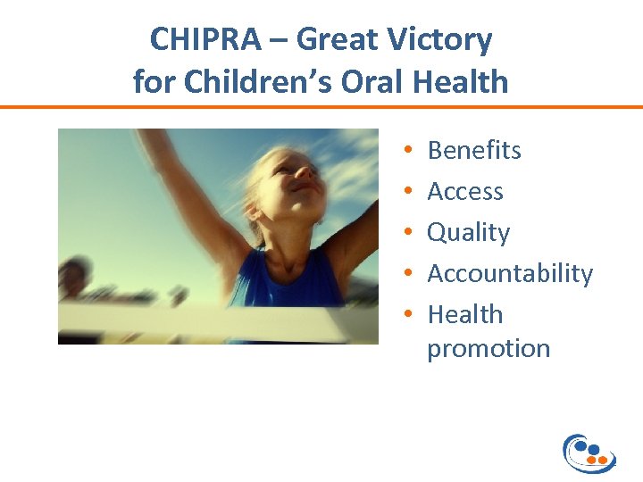 CHIPRA – Great Victory for Children’s Oral Health • • • Benefits Access Quality