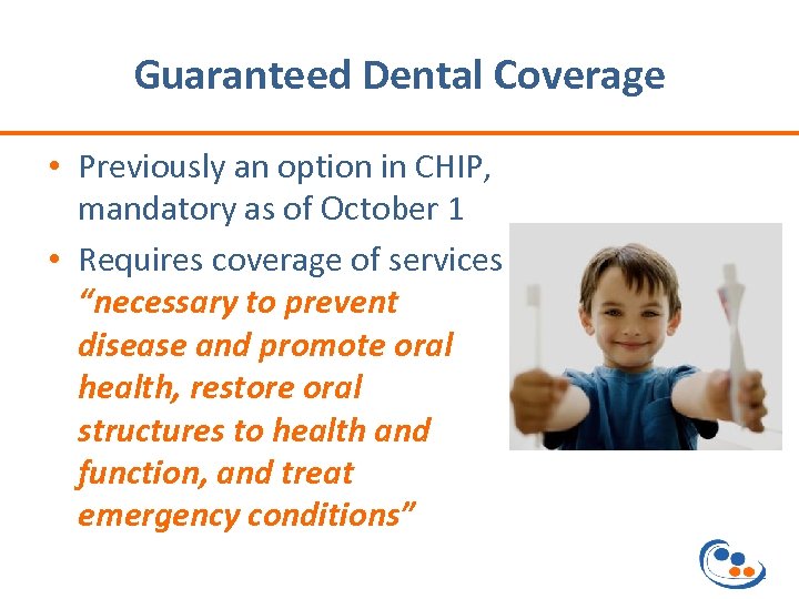 Guaranteed Dental Coverage • Previously an option in CHIP, mandatory as of October 1