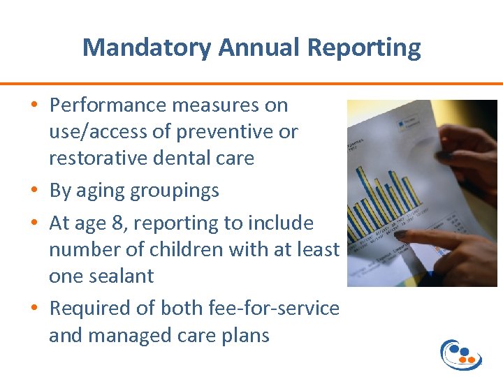 Mandatory Annual Reporting • Performance measures on use/access of preventive or restorative dental care