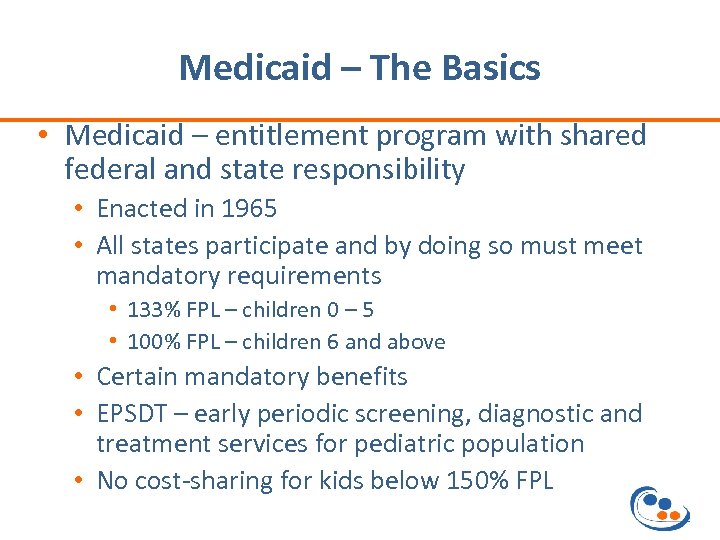 Medicaid – The Basics • Medicaid – entitlement program with shared federal and state