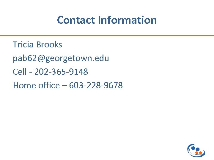 Contact Information Tricia Brooks pab 62@georgetown. edu Cell - 202 -365 -9148 Home office