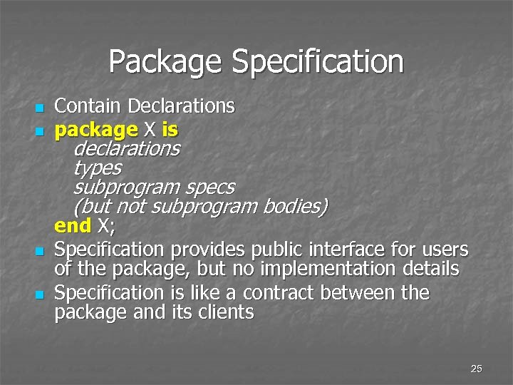 Package Specification n n Contain Declarations package X is declarations types subprogram specs (but