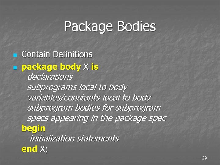 Package Bodies n n Contain Definitions package body X is declarations subprograms local to