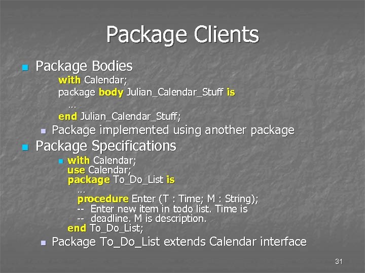 Package Clients n Package Bodies with Calendar; package body Julian_Calendar_Stuff is … end Julian_Calendar_Stuff;