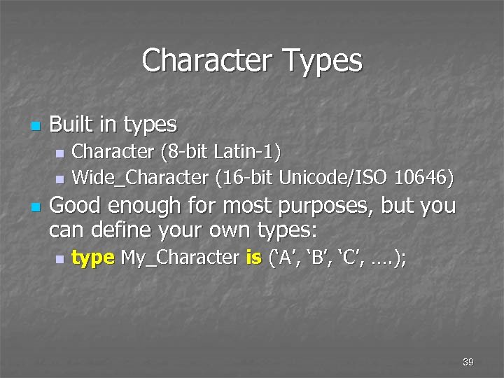 Character Types n Built in types Character (8 -bit Latin-1) n Wide_Character (16 -bit