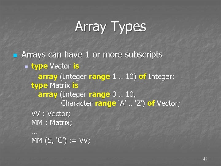 Array Types n Arrays can have 1 or more subscripts n type Vector is