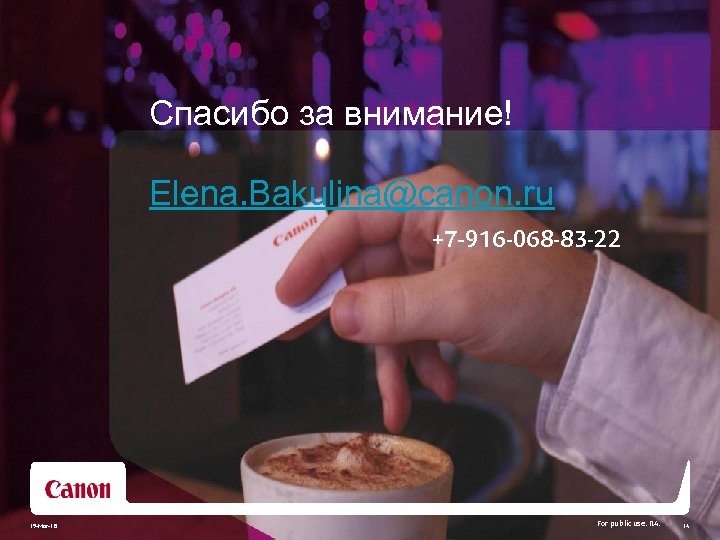 Спасибо за внимание! Elena. Bakulina@canon. ru +7 -916 -068 -83 -22 19 -Mar-18 For