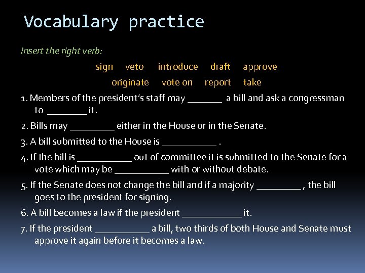 Vocabulary practice Insert the right verb: sign veto introduce draft approve originate vote on
