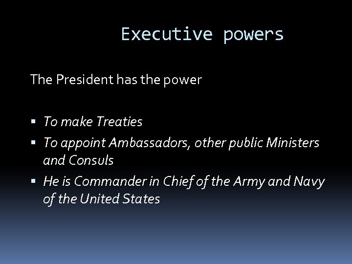 Executive powers The President has the power To make Treaties To appoint Ambassadors, other