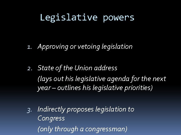 Legislative powers 1. Approving or vetoing legislation 2. State of the Union address (lays