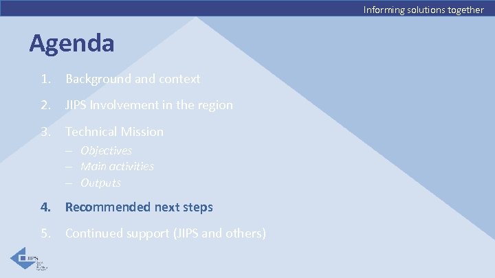 Informing solutions together Agenda 1. Background and context 2. JIPS Involvement in the region