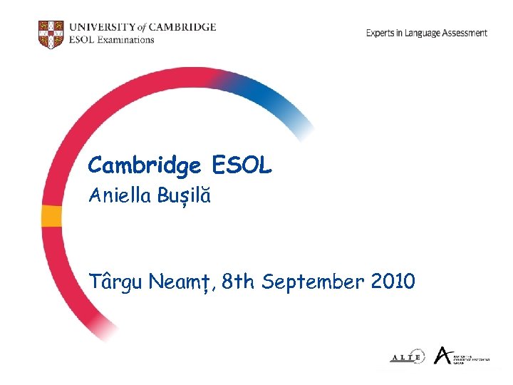 Cambridge ESOL Aniella Bușilă Târgu Neamț, 8 th September 2010 