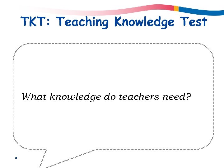 TKT: Teaching Knowledge Test What knowledge do teachers need? 9 