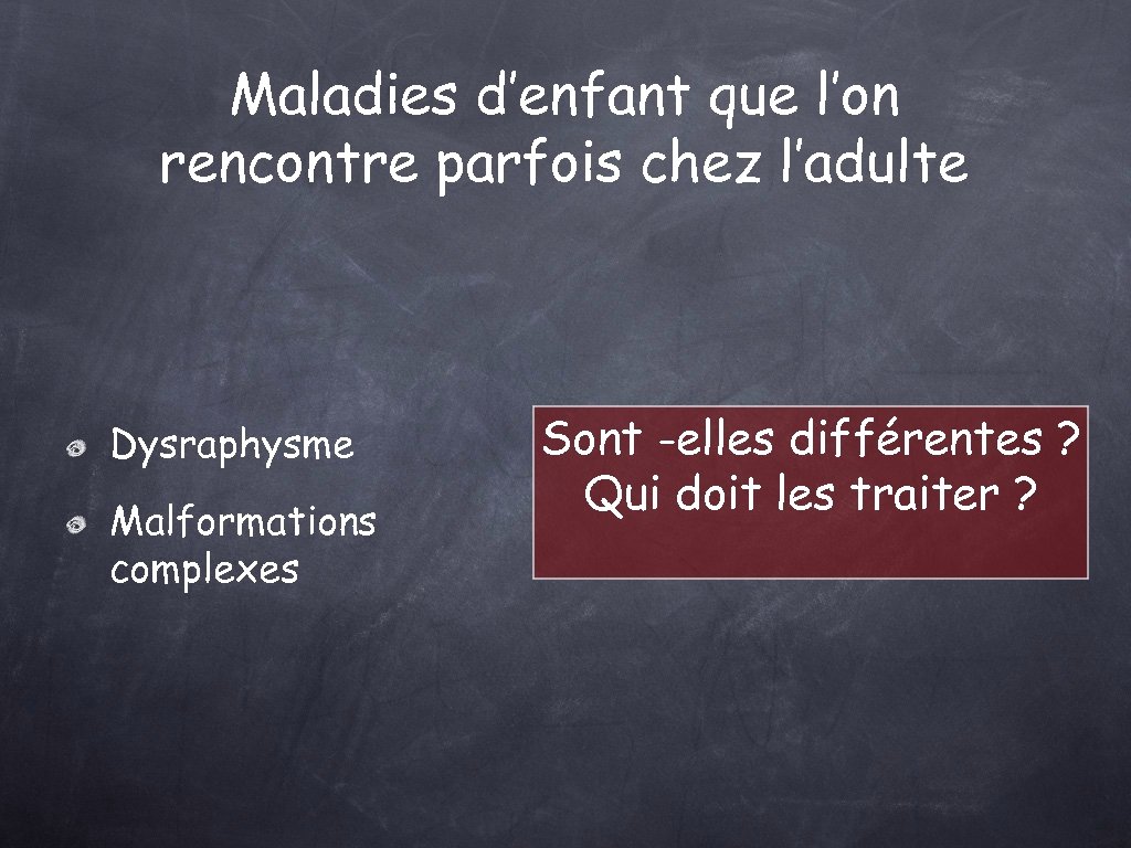 Maladies d’enfant que l’on rencontre parfois chez l’adulte Dysraphysme Malformations complexes Sont -elles différentes