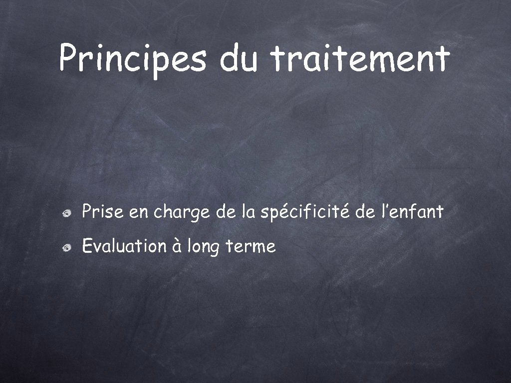 Principes du traitement Prise en charge de la spécificité de l’enfant Evaluation à long