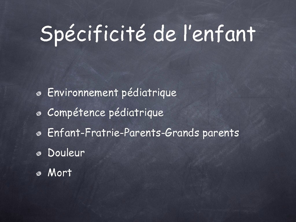 Spécificité de l’enfant Environnement pédiatrique Compétence pédiatrique Enfant-Fratrie-Parents-Grands parents Douleur Mort 