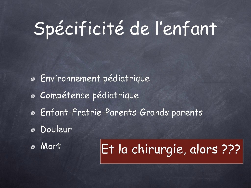 Spécificité de l’enfant Environnement pédiatrique Compétence pédiatrique Enfant-Fratrie-Parents-Grands parents Douleur Mort Et la chirurgie,