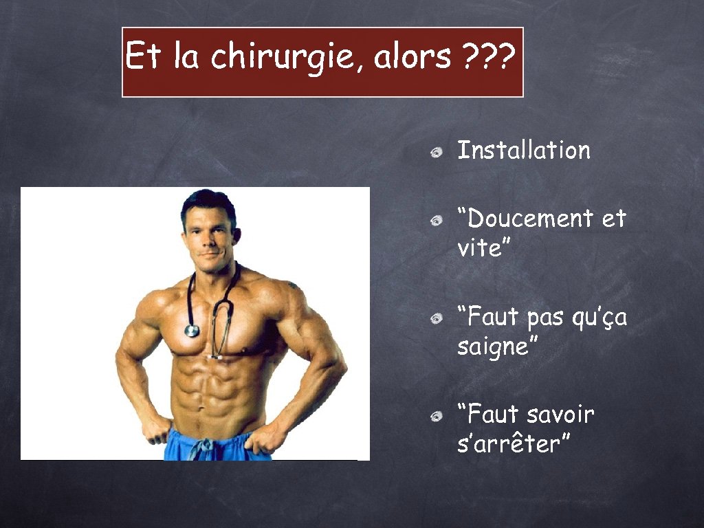 Et la chirurgie, alors ? ? ? Installation “Doucement et vite” “Faut pas qu’ça