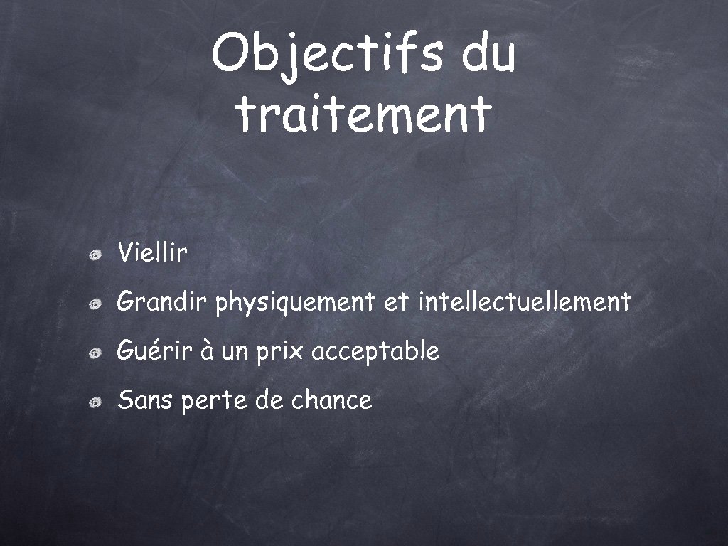 Objectifs du traitement Viellir Grandir physiquement et intellectuellement Guérir à un prix acceptable Sans