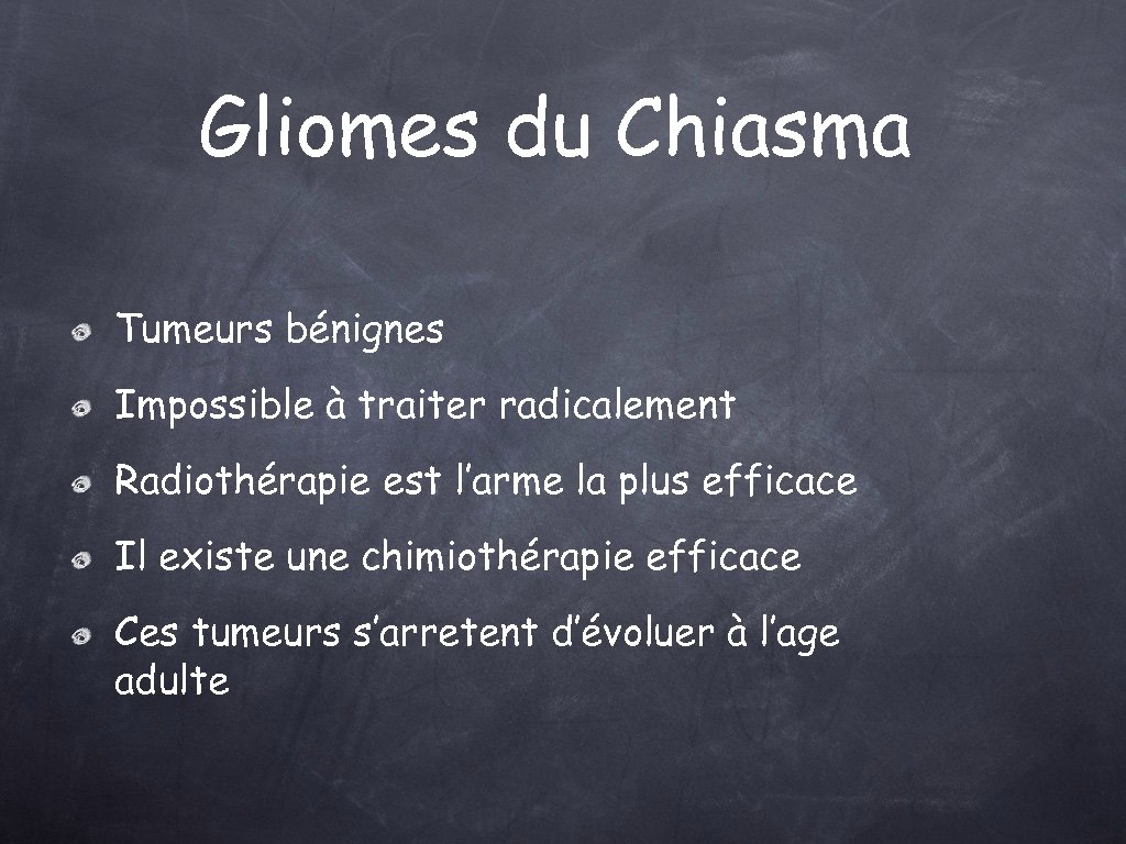 Gliomes du Chiasma Tumeurs bénignes Impossible à traiter radicalement Radiothérapie est l’arme la plus