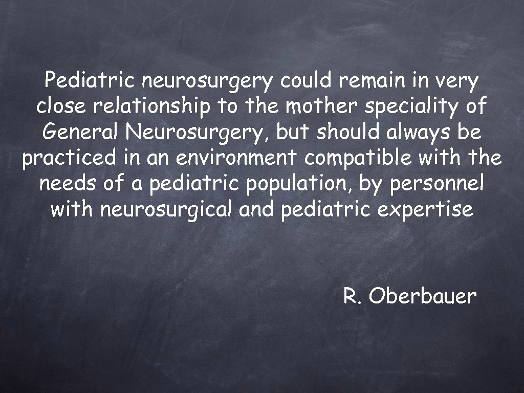 Pediatric neurosurgery could remain in very close relationship to the mother speciality of General