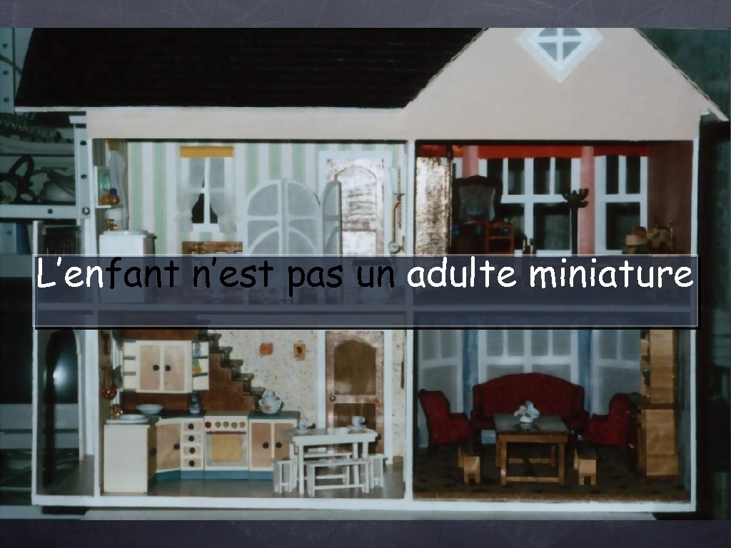 L’enfant n’est pas un adulte miniature 