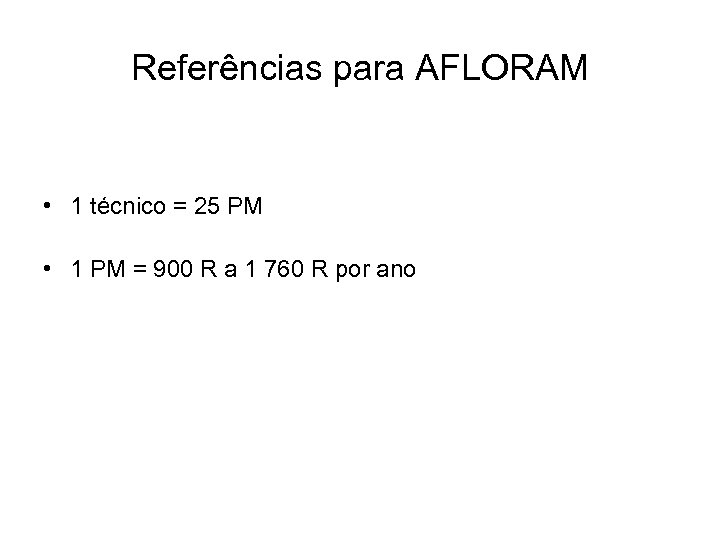 Referências para AFLORAM • 1 técnico = 25 PM • 1 PM = 900