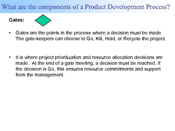 What are the components of a Product Development Process? Gates: • Gates are the