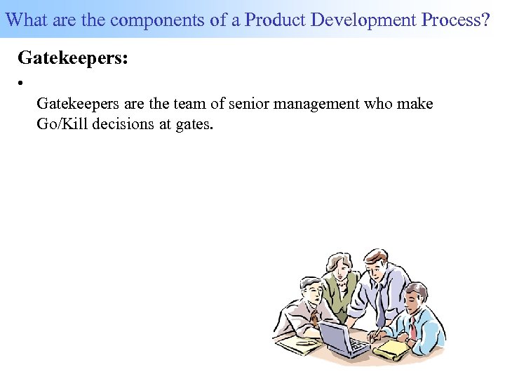 What are the components of a Product Development Process? Gatekeepers: • Gatekeepers are the