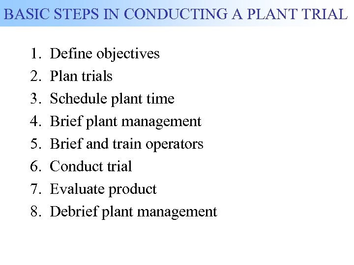 BASIC STEPS IN CONDUCTING A PLANT TRIAL 1. Define objectives 2. Plan trials 3.