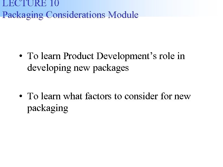 LECTURE 10 Packaging Considerations Module • To learn Product Development’s role in developing new