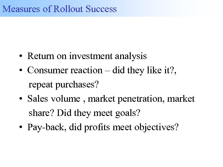 Measures of Rollout Success • Return on investment analysis • Consumer reaction – did