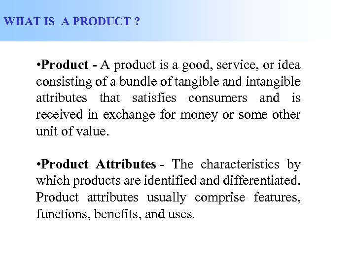 WHAT IS A PRODUCT ? • Product - A product is a good, service,