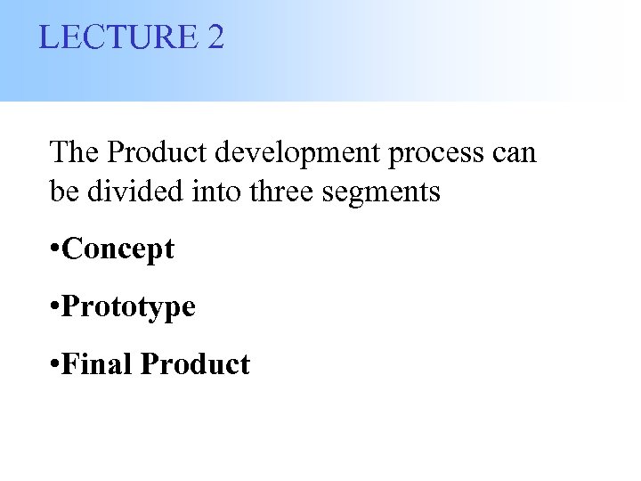 LECTURE 2 The Product development process can be divided into three segments • Concept