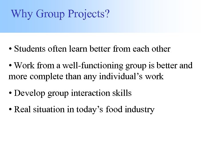 Why Group Projects? • Students often learn better from each other • Work from