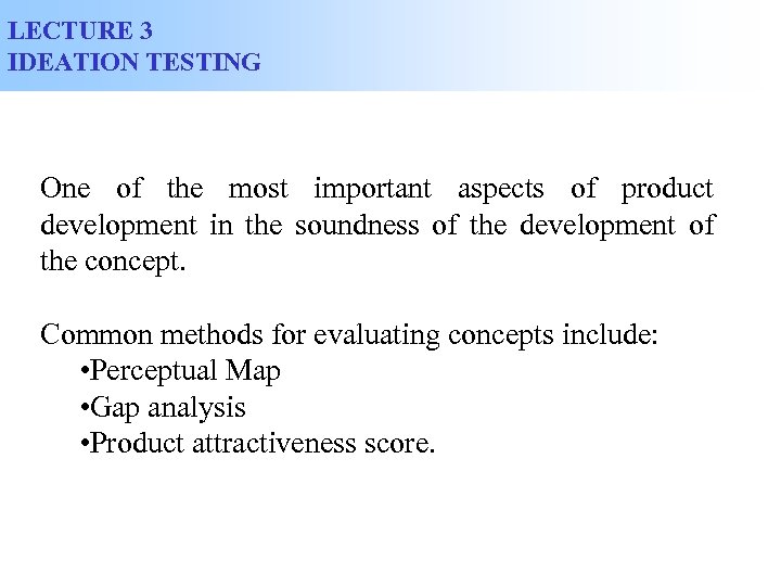 LECTURE 3 IDEATION TESTING One of the most important aspects of product development in