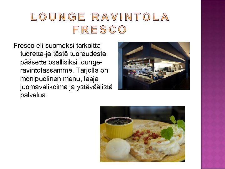  Fresco eli suomeksi tarkoitta tuoretta-ja tästä tuoreudesta pääsette osallisiksi loungeravintolassamme. Tarjolla on monipuolinen