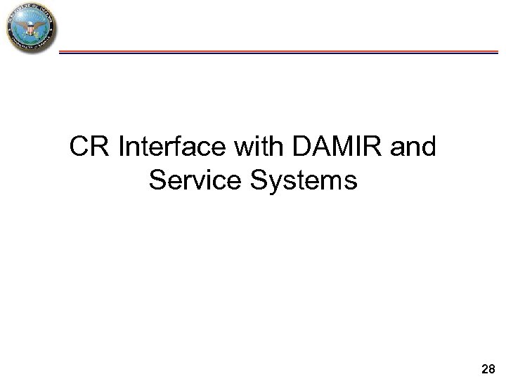 CR Interface with DAMIR and Service Systems 28 