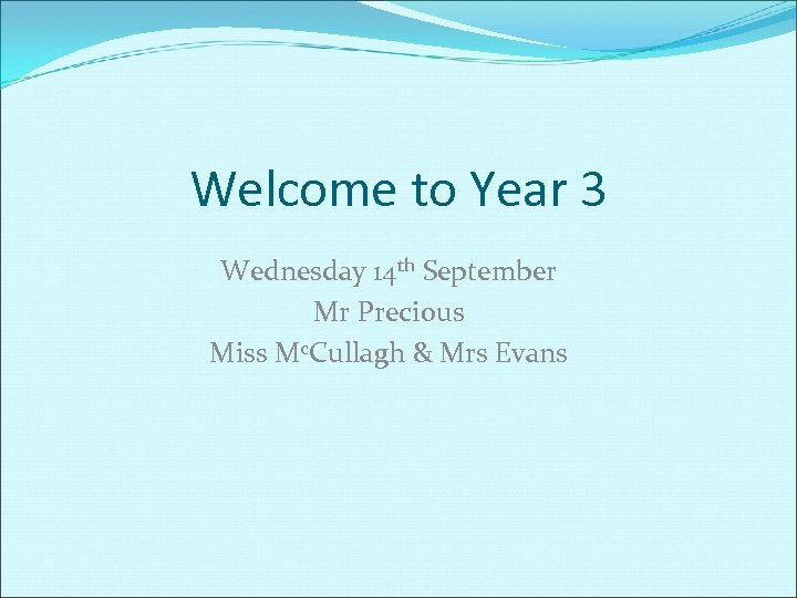 Welcome to Year 3 Wednesday 14 th September Mr Precious Miss Mc. Cullagh &