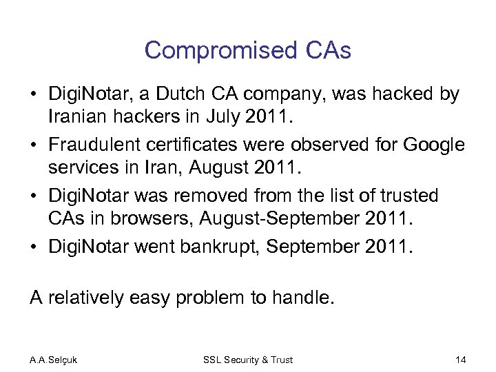 Compromised CAs • Digi. Notar, a Dutch CA company, was hacked by Iranian hackers