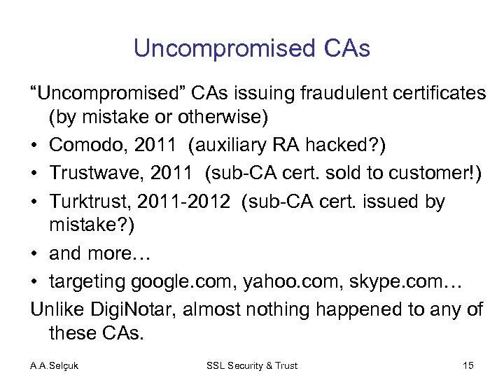 Uncompromised CAs “Uncompromised” CAs issuing fraudulent certificates (by mistake or otherwise) • Comodo, 2011