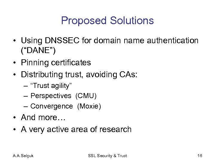 Proposed Solutions • Using DNSSEC for domain name authentication (“DANE”) • Pinning certificates •