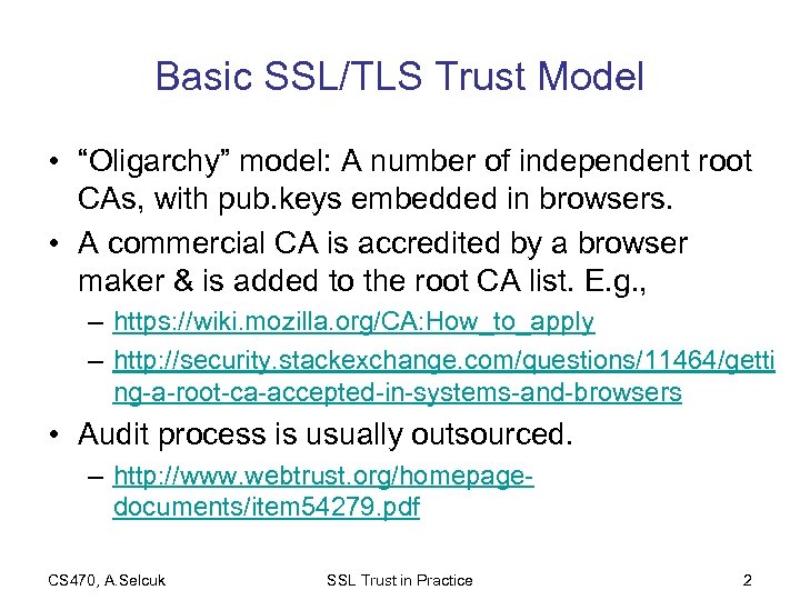 Basic SSL/TLS Trust Model • “Oligarchy” model: A number of independent root CAs, with