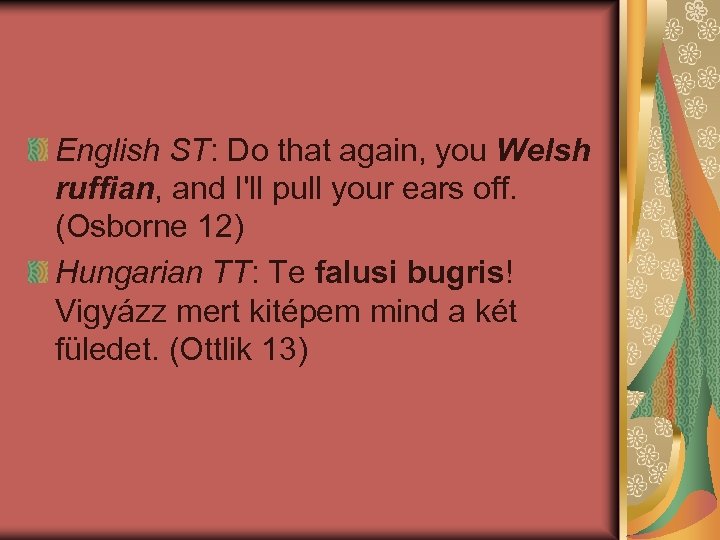 English ST: Do that again, you Welsh ruffian, and I'll pull your ears off.